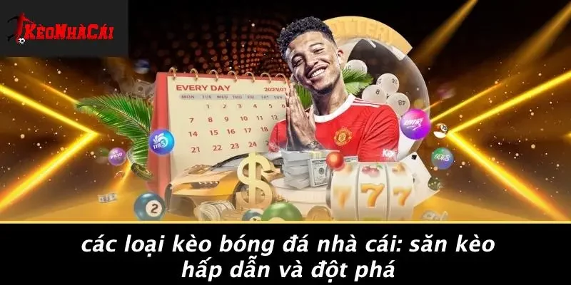 CÁC LOẠI KÈO BÓNG ĐÁ NHÀ CÁI: SĂN KÈO HẤP DẪN VÀ ĐỘT PHÁ