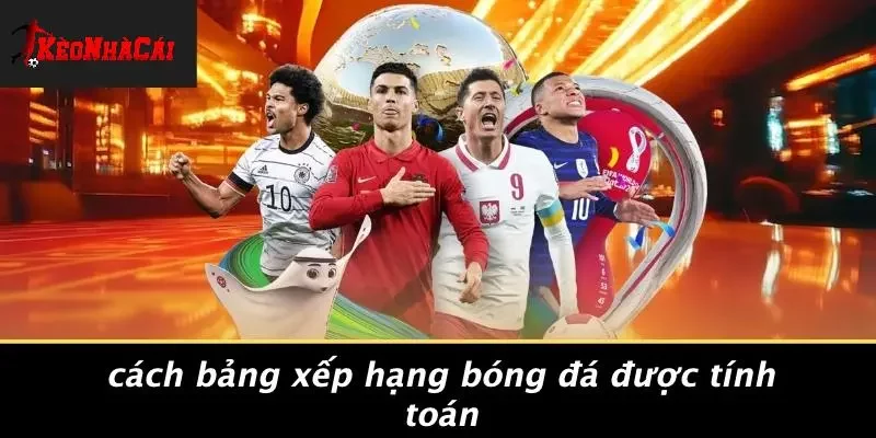 Cách Bảng Xếp Hạng Bóng Đá Được Tính Toán
