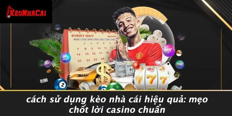 CÁCH SỬ DỤNG KÈO NHÀ CÁI HIỆU QUẢ: MẸO CHỐT LỜI CASINO CHUẨN