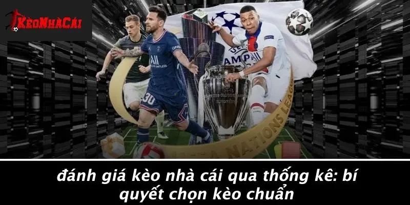 ĐÁNH GIÁ KÈO NHÀ CÁI QUA THỐNG KÊ: BÍ QUYẾT CHỌN KÈO CHUẨN