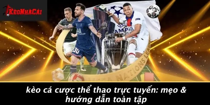 KÈO CÁ CƯỢC THỂ THAO TRỰC TUYẾN: MẸO & HƯỚNG DẪN TOÀN TẬP