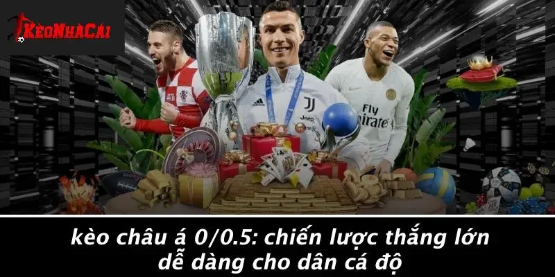 KÈO CHÂU Á 0/0.5: CHIẾN LƯỢC THẮNG LỚN DỄ DÀNG CHO DÂN CÁ ĐỘ
