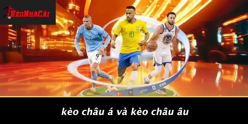 Kèo Châu Á Và Kèo Châu Âu