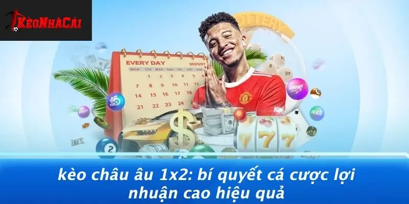 KÈO CHÂU ÂU 1X2: BÍ QUYẾT CÁ CƯỢC LỢI NHUẬN CAO HIỆU QUẢ