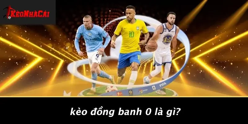 Kèo Đồng Banh 0 Là Gì?