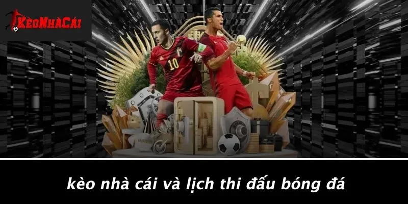 Kèo Nhà Cái Và Lịch Thi Đấu Bóng Đá