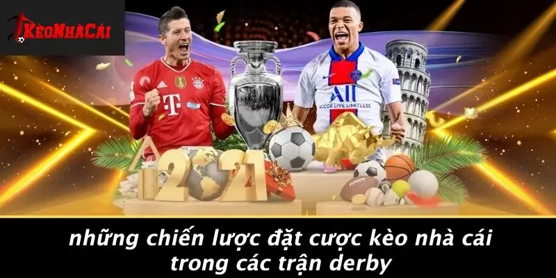 Những Chiến Lược Đặt Cược Kèo Nhà Cái Trong Các Trận Derby