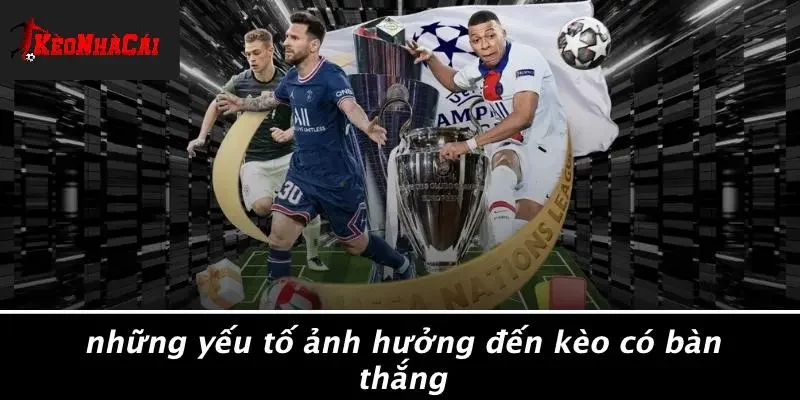 Những Yếu Tố Ảnh Hưởng Đến Kèo Có Bàn Thắng
