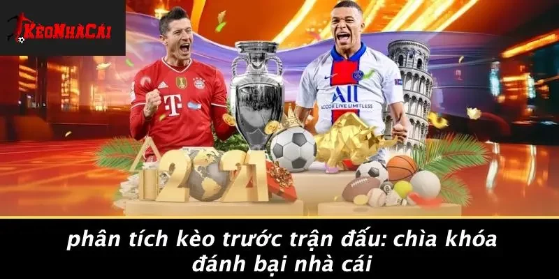 PHÂN TÍCH KÈO TRƯỚC TRẬN ĐẤU: CHÌA KHÓA ĐÁNH BẠI NHÀ CÁI