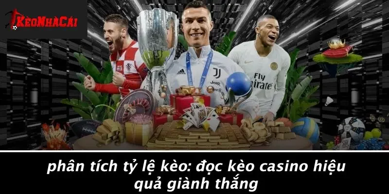 PHÂN TÍCH TỶ LỆ KÈO: ĐỌC KÈO CASINO HIỆU QUẢ GIÀNH THẮNG