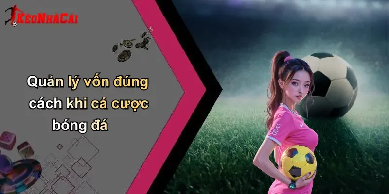 Quản lý vốn đúng cách khi cá cược bóng đá