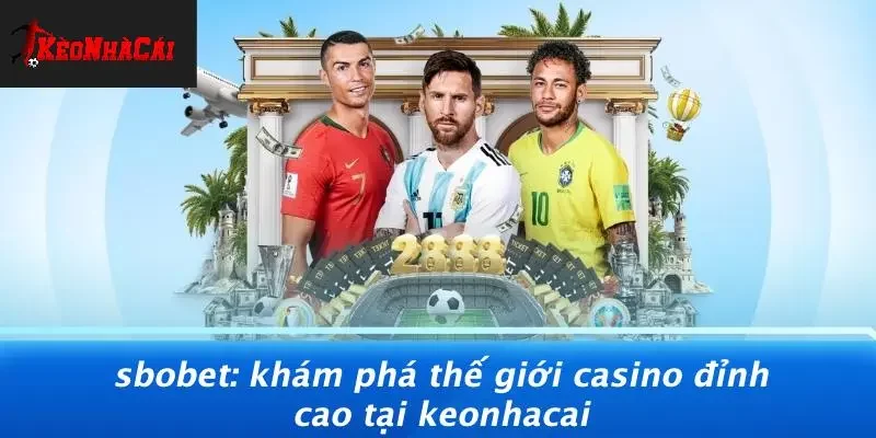 SBOBET: KHÁM PHÁ THẾ GIỚI CASINO ĐỈNH CAO TẠI KEONHACAI