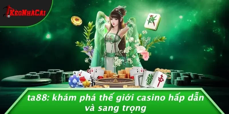 TA88: KHÁM PHÁ THẾ GIỚI CASINO HẤP DẪN VÀ SANG TRỌNG