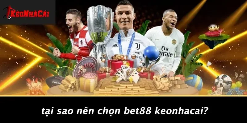 Tại Sao Nên Chọn BET88 Keonhacai?