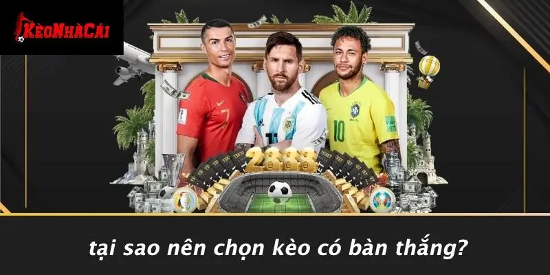 Tại Sao Nên Chọn Kèo Có Bàn Thắng?