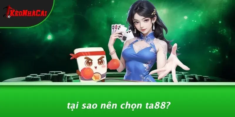 Tại Sao Nên Chọn TA88?