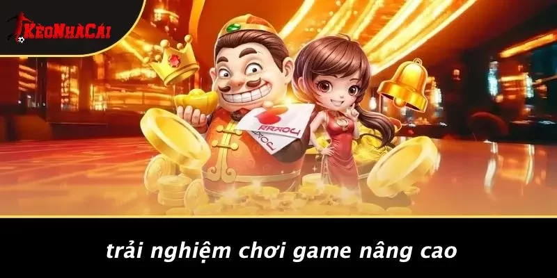 Trải Nghiệm Chơi Game Nâng Cao