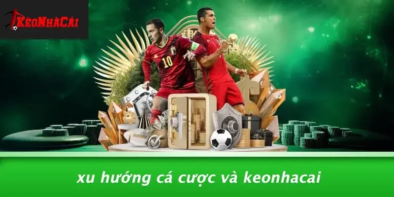 Xu Hướng Cá Cược Và Keonhacai
